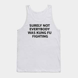 Surely Not Everybody Was Kung Fu Fighting Tank Top